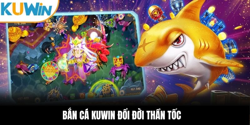 Bắn cá KUWIN đổi đời thần tốc 