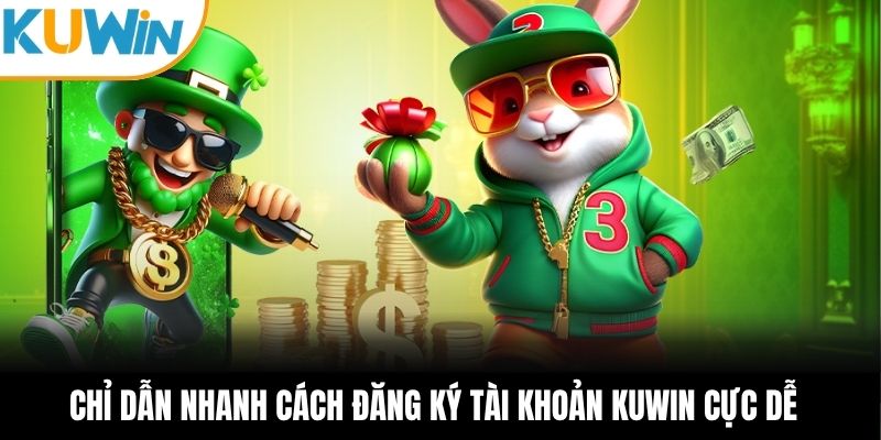 Chỉ dẫn nhanh cách đăng ký tài khoản KUWIN cực dễ