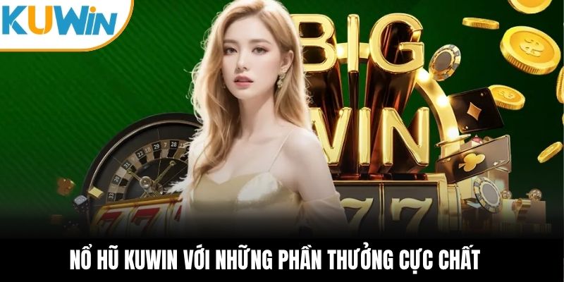 Nổ hũ KUWIN với những phần thưởng cực chất 